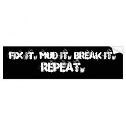 FIX IT. MUD IT. BREAK IT. , REPEAT. Bumper Sticker
