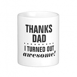 Thanks Dad, I Turned Out Awesome! Coffee Mug