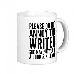 PLEASE DO NOT ANNOY THE WRITER. SHE MAY. . . MUG