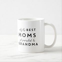 Only the best moms get promoted to grandma Coffee Mug