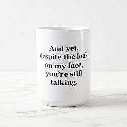 And Yet, Despite the Look on my Face Coffee Mug