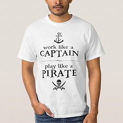 Work Like a Captain, Play Like a Pirate T-shirt