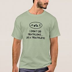 I don't do triathlons. . . I do a triathlete! T-shirt