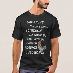 I dream of the day. . . CHICKENS (on dark) T-shirt