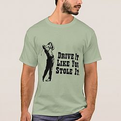 Golf - Drive It Like You Stole It T-shirt