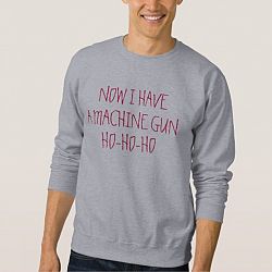 Now I Have A Machine Gun Ho-Ho-Ho Sweatshirt
