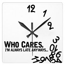 Who cares, I'm always late anyway. . . Square Wall Clock