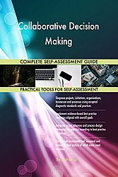 Collaborative Decision Making All-Inclusive Self-Assessment - More than 710 Success Criteria, Instant Visual Insights, Comprehensive Spreadsheet Dashboard, Auto-Prioritized for Quick Results
