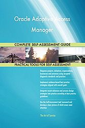 Oracle Adaptive Access Manager All-Inclusive Self-Assessment - More than 700 Success Criteria, Instant Visual Insights, Comprehensive Spreadsheet Dashboard, Auto-Prioritized for Quick Results