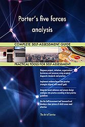 Porter's five forces analysis All-Inclusive Self-Assessment - More than 690 Success Criteria, Instant Visual Insights, Comprehensive Spreadsheet Dashboard, Auto-Prioritized for Quick Results