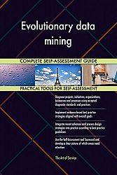 Evolutionary data mining All-Inclusive Self-Assessment - More than 700 Success Criteria, Instant Visual Insights, Comprehensive Spreadsheet Dashboard, Auto-Prioritized for Quick Results