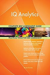 IQ Analytics All-Inclusive Self-Assessment - More than 670 Success Criteria, Instant Visual Insights, Comprehensive Spreadsheet Dashboard, Auto-Prioritized for Quick Results