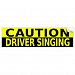 CAUTION DRIVER SINGING Bumper Sticker