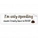 Im-Only-Speeding-Cause-I-Really-Have-To-Poop Bumper Sticker