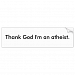 Thank God I'm an atheist. Bumper Sticker