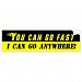 You can go fast, i can go anywhere sticker