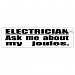 Electrician Ask Me About My Joules Bumper Sticker