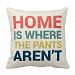 Home Is Where the Pants Aren't Funny Type Pillow
