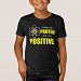 THINK LIKE A PROTON AND STAY POSITIVE T-shirt
