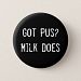 Got Pus? Milk Does Button