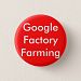 GoogleFactory Farming Pinback Button