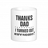 Thanks Dad, I Turned Out Awesome! Coffee Mug