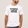I'm Positive, I Lost an Electron FUNNY Science TEE