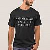I AM GETTING S O B E R OVER HERE. . . T-shirt