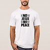Know Jesus, Know Peace; No Jesus, No Peace! T-shirt